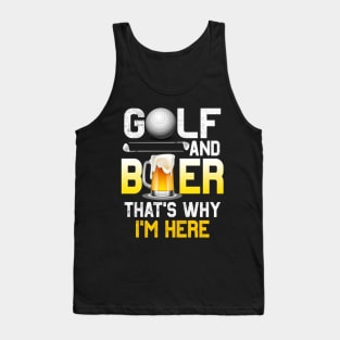 Golf and Beer that's Why I'm Here T Shirt Sports Golfing Golf Funny Tank Top